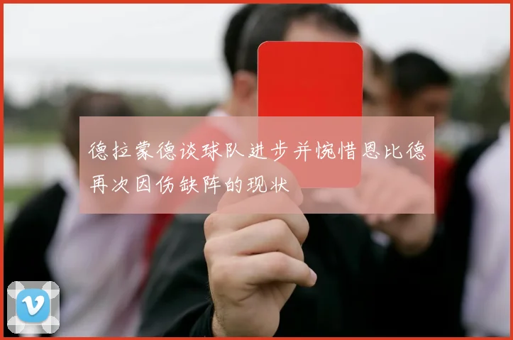 德拉蒙德谈球队进步并惋惜恩比德再次因伤缺阵的现状